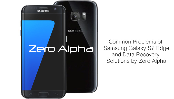 Common Problems of Samsung Galaxy S7 Edge and Data Recovery Solutions by Zero Alpha